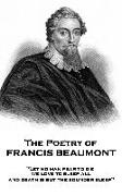 The Poetry of Francis Beaumont: "Let no man fear to die, we love to sleep all, and death is but the sounder sleep"