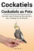 Cockatiels. Cockatiels as pets. Cockatiel book for Keeping, Pros and Cons, Care, Housing, Diet and Health