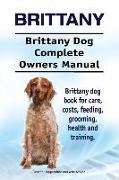 Brittany. Brittany Dog Complete Owners Manual. Brittany dog book for care, costs, feeding, grooming, health and training