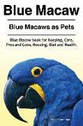 Blue Macaw. Blue Macaws as Pets. Blue Macaw book for Keeping, Pros and Cons, Care, Housing, Diet and Health