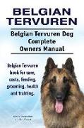 Belgian Tervuren. Belgian Tervuren Dog Complete Owners Manual. Belgian Tervuren book for care, costs, feeding, grooming, health and training