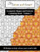 Colour and Create - Geometric Shapes and Patterns Colouring Book, Vol.3: 50 Designs to help release your creative side
