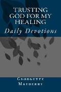 Trusting God For My Healing: Daily Devotions