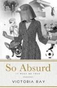 So Absurd It Must Be True: funny tales for dirty minds