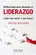 Reflexiones para alcanzar el Liderazgo: Líder ¡Se nace! Y ¡Se hace!