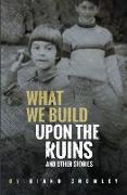 What We Build Upon the Ruins