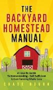 The Backyard Homestead Manual: A How-To Guide to Homesteading - Self Sufficient Urban Farming Made Easy