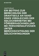 Ein Beitrag zur Berechnung der Drahtseile an Hand eines Vergleiches der Seilsicherheiten bei Fördermaschinen und bei Personenaufzügen unter Berücksichtigung der Seilschwingungen