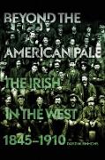 Beyond the American Pale: The Irish in the West, 1845-1910