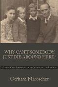 Why Can't Somebody Just Die Around Here?: A story of war, deprivation, courage, perseverance, and triumph