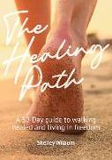 The Healing Path: A 30-Day Guide to Walking Healed and Living in Freedom