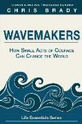 Wavemakers: How Small Acts of Courage Can Change the World