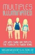 Multiples Illuminated: Life with Twins and Triplets, the Toddler to Tween Years