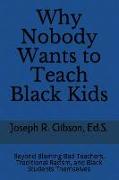 Why Nobody Wants to Teach Black Kids: Beyond Blaming Bad Teachers, Traditional Racism, and Black Students Themselves