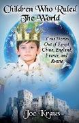 Children Who Ruled the World: True Stories Out of Egypt, China, England, France, and Russia