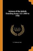 History of the British Standing Army. A.D. 1660 to 1700