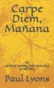 Carpe Diem, Mañana: My spiritual journey from insecurity to self-pity