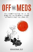 Off The Meds: The Surprising Path To Ending Suffering From Asthma and Allergies