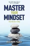 Master Your Mindset the Master's Way: Conquer Limiting Beliefs and Pursue Your Purpose