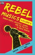 Rebel Musics, Volume 2 - Human Rights, Resistant Sounds, and the Politics of Music Making