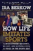 How Life Imitates Sports: A Sportswriter Recounts, Relives, and Reckons with 50 Years on the Sports Beat