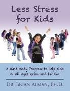 Less Stress for Kids: A Mind-Body Program to Help Kids of All Ages Relax and Let Go