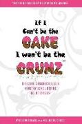 If I Can't Be The Cake, I Won't Be The Crumz: The Cake Chronicles To A Healthy, Long Lasting Relationship