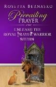 Prevailing Prayer: Unleash the Royal Prayer Warrior Within