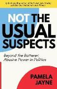 Not the Usual Suspects: Beyond the Batterer: Abusive Power in Politics