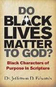 Do Black Lives Matter To God?: Black Characters of Purpose in Scripture