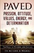 Paved: Passion, Attitude, Values, Energy, and Determination: The Road to Winning and Success