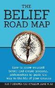 The Belief Road Map: How to Know Yourself Better and Create Personal Philosophies to Guide the Way to the Life of Your Dreams