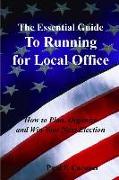 The Essential Guide to Running for Local Office: How to Plan, Organize and Win Your Next Election