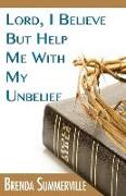 Lord I Believe, But Help Me With My Unbelief