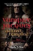 Vampire Jacques The Last Templar: Book 1 Rebirth of the Knights Templar