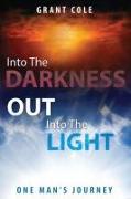 Into The Darkness Out Into The Light: One Man's Journey