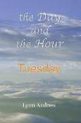 The Day and the Hour: Tuesday: Tuesday