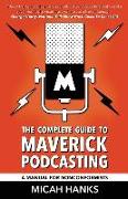 The Complete Guide to Maverick Podcasting: A Manual for Nonconformists