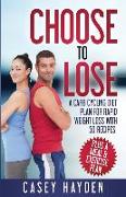 Choose to Lose: A Carb Cycling Diet Plan for Rapid Weight Loss with 50 Recipes plus a Meal & Exercise Plan