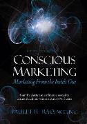 Conscious Marketing: Marketing from the Inside Out: Gain the clarity and confidence needed to attract the clients you most want to work wit