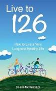 Live to 126: How to Live a Very Long and Healthy Life
