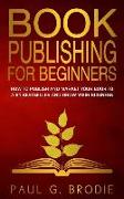 Book Publishing for Beginners: How to have a successful book launch and market your self-published book to a # 1 bestseller and grow your business