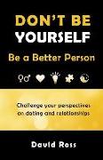 Don't Be Yourself: Be A Better Person