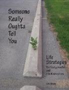 Someone Really Oughta Tell You: Life Strategies: For Young Adults and Life Renovators