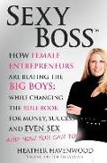 Sexy Boss: How Female Entrepreneurs are Beating the BIG Boys, While Changing the Rule Book for Money, Success and Even Sex
