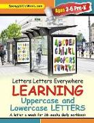 Letters Letters Everywhere LEARNING Uppercase and Lowercase Letters: A letter a week for 26-weeks daily workbook