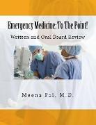 Emergency Medicine: To The Point! Written and Oral Board Review