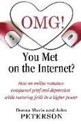OMG!!!! You Met On The Internet?: How an online romance conquered grief and depression while restoring faith in a higher power