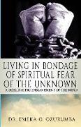 Living In Bondage Of Spiritual Fear - A Debilitating Enslavement Of The Mind: A Debilitating Enslavement Of The Mind
