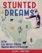 Stunted Dreams: How the United States Shaped Mexico's Destiny
